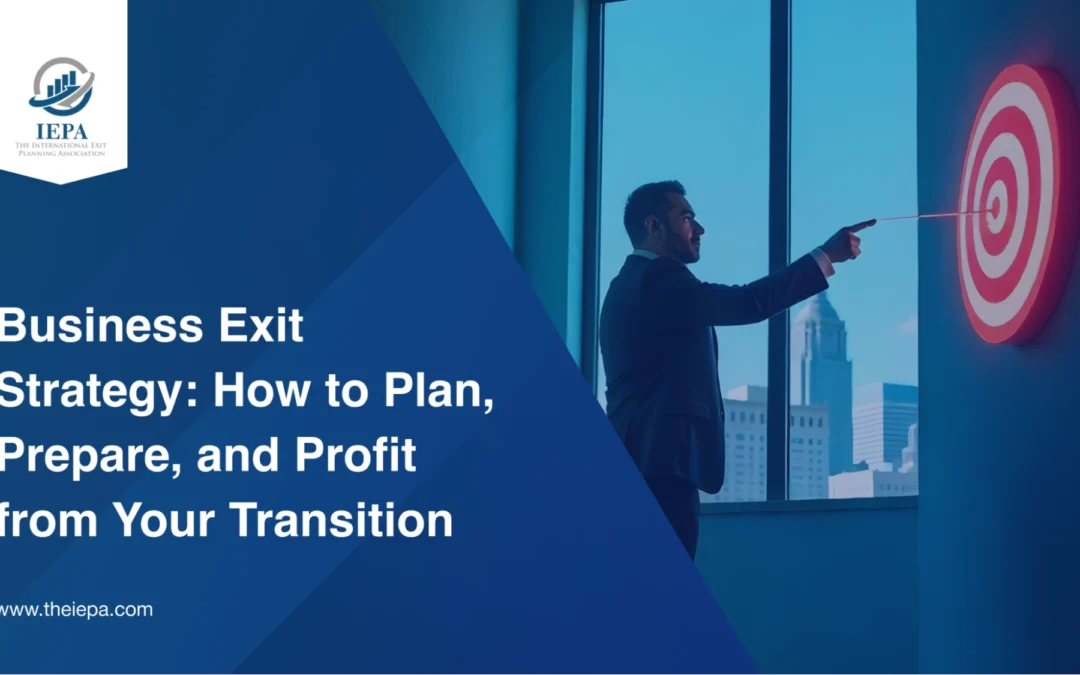 Business Exit Strategy: How to Plan, Prepare, and Profit from Your Transition