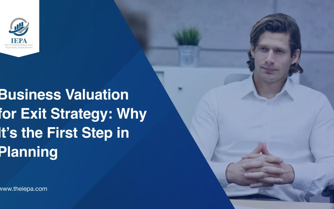 Business Valuation for Exit Strategy: Why It’s the First Step in Planning