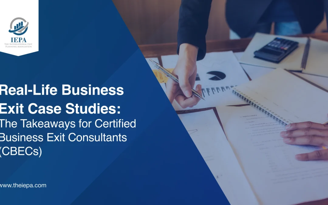 Real-Life Business Exit Case Studies: The Takeaways for Certified Business Exit Consultants (CBECs)