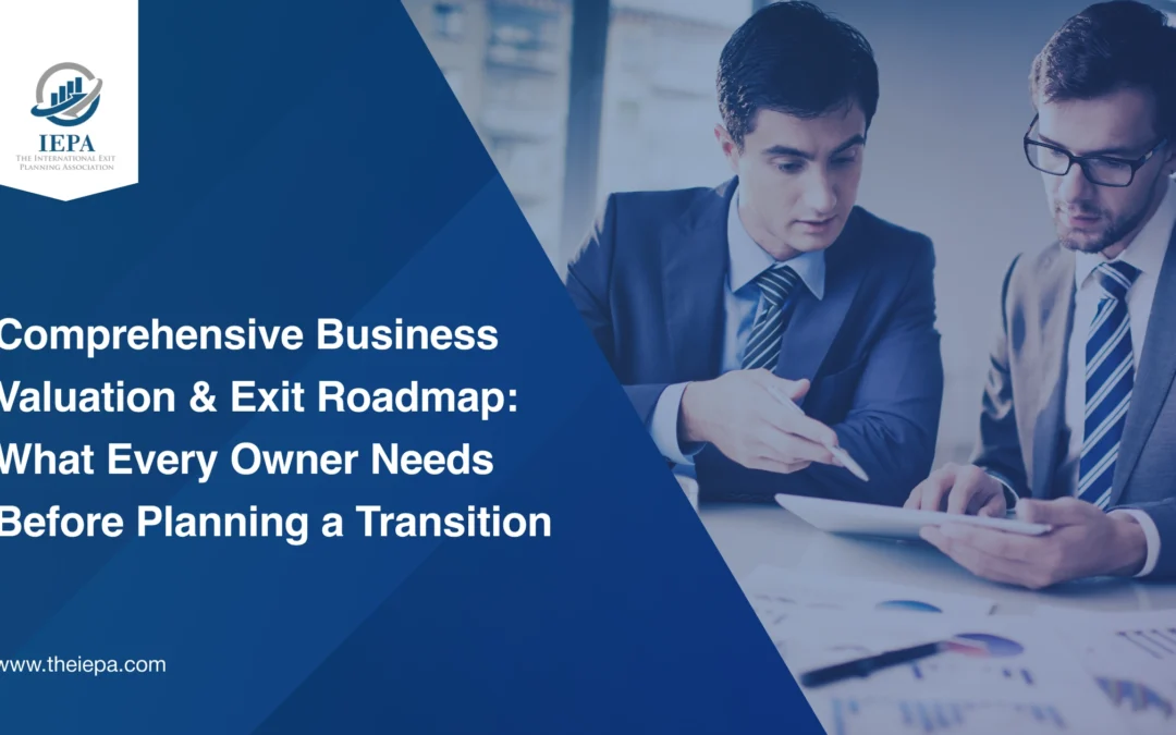 Comprehensive Business Valuation & Exit Roadmap: What Every Owner Needs Before Planning a Transition